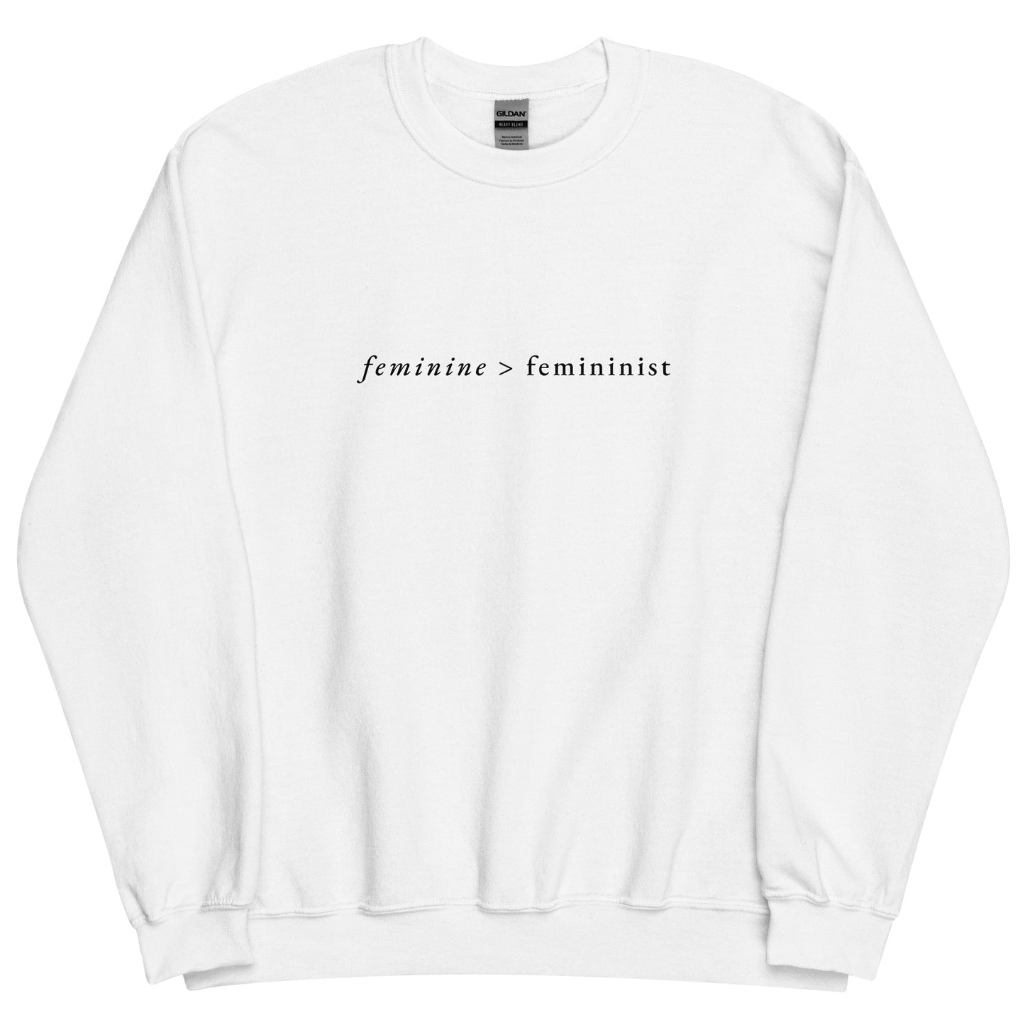Feminine > Feminist White Sweatshirt