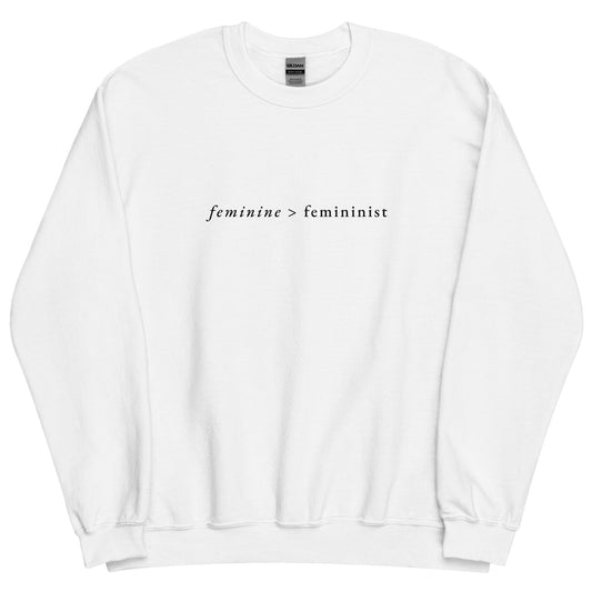 Feminine > Feminist White Sweatshirt